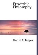 Proverbial Philosophy di Martin Farquhar Tupper edito da Bibliolife