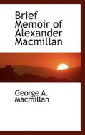 Brief Memoir Of Alexander Macmillan di George A MacMillan edito da Bibliolife
