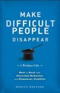 Make Difficult People Disappear di Monica Wofford edito da John Wiley & Sons