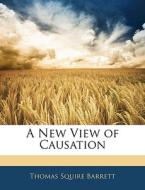 A New View Of Causation di Thomas Squire Barrett edito da Bibliolife, Llc