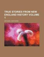 True Stories From New England History di Anonymous, Nathaniel Hawthorne edito da Rarebooksclub.com