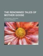 The Renowned Tales Of Mother Goose di Charles Perrault edito da Rarebooksclub.com