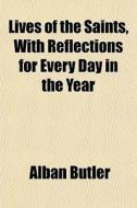 Lives Of The Saints, With Reflections Fo di Alban Butler edito da General Books