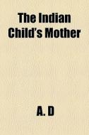 The Indian Child's Mother di A. D edito da General Books