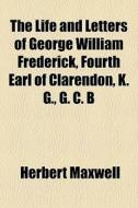 The Life And Letters Of George William F di Herbert Maxwell edito da General Books