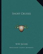 Short Cruises di W. W. Jacobs edito da Kessinger Publishing