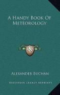 A Handy Book of Meteorology di Alexander Buchan edito da Kessinger Publishing