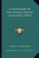 A Grammar of the Anglo-Saxon Language (1853) di Louis F. Klipstein edito da Kessinger Publishing