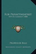 For Privattheatret: Nyt Og Gammelt (1888) di Professor Bills edito da Kessinger Publishing