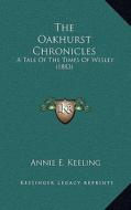 The Oakhurst Chronicles: A Tale of the Times of Wesley (1883) di Annie E. Keeling edito da Kessinger Publishing