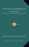 Private Commercial Schools: Manhattan and the Bronx (1918) di Bertha Morton Stevens edito da Kessinger Publishing