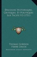 Discours Historiques, Critiques, Et Politiques Sur Tacite V2 (1751) di Thomas Gordon, Pierre Daude edito da Kessinger Publishing
