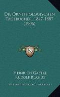 Die Ornithologischen Tagebucher, 1847-1887 (1906) di Heinrich Gaetke edito da Kessinger Publishing