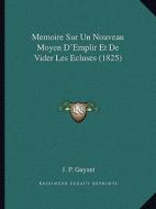 Memoire Sur Un Nouveau Moyen D'Emplir Et de Vider Les Ecluses (1825) di J. P. Gayant edito da Kessinger Publishing