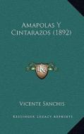 Amapolas y Cintarazos (1892) di Vicente Sanchis edito da Kessinger Publishing