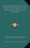 An Introduction to the Theory and Practice of Qualitative Analysis by Solution di Fernando W. Martin edito da Kessinger Publishing
