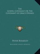 The Gospel Covenant or the Covenant of Grace Opened di Peter Bulkeley edito da Kessinger Publishing