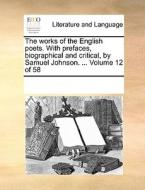The Works Of The English Poets. With Prefaces, Biographical And Critical, By Samuel Johnson. ... Volume 12 Of 58 di Multiple Contributors edito da Gale Ecco, Print Editions