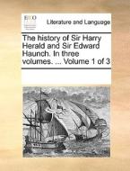 The History Of Sir Harry Herald And Sir Edward Haunch. In Three Volumes. ... Volume 1 Of 3 di Multiple Contributors edito da Gale Ecco, Print Editions