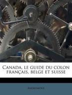 Canada, Le Guide Du Colon Fran Ais, Belg di Anonymous edito da Nabu Press