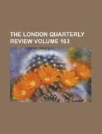 The London Quarterly Review Volume 103 di Anonymous edito da Rarebooksclub.com