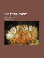 The Pitman's Pay; And Other Poems di Thomas Wilson edito da Rarebooksclub.com