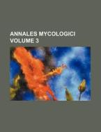 Annales Mycologici Volume 3 di Books Group edito da Rarebooksclub.com