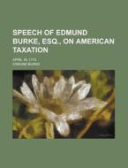 Speech Of Edmund Burke, Esq., On American Taxation; April 19, 1774 di United States Congress Senate, Edmund Burke edito da Rarebooksclub.com