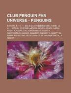 Club Penguin Fan Universe - Penguins: $Creen, , 007jor, 12yz12ab, Abrc0x, Aciles, Aelios, Again, Agent A, Agent Ljm, Agent Meltie, Agent T, Agentgeniu di Source Wikia edito da Books LLC, Wiki Series