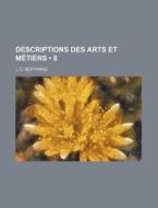 Descriptions Des Arts Et Metiers (8) di J. E. Bertrand edito da General Books Llc