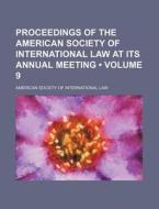 Proceedings Of The American Society Of International Law At Its Annual Meeting (volume 9) di American Society of Law edito da General Books Llc