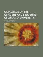 Catalogue of the Officers and Students of Atlanta University di Atlanta University edito da Rarebooksclub.com