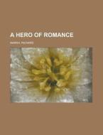 A Hero of Romance di Richard Marsh edito da Rarebooksclub.com