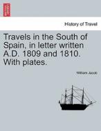 Travels in the South of Spain, in letter written A.D. 1809 and 1810. With plates. di William Jacob edito da British Library, Historical Print Editions