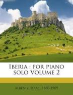Iberia: For Piano Solo Volume 2 di Albeniz Isaac 1860-1909 edito da Nabu Press