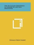 The So-Called Greenfield, La Lumiere as Lais and Apocalypse di Donald Drew Egbert edito da Literary Licensing, LLC