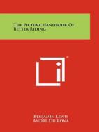 The Picture Handbook of Better Riding di Benjamin Lewis edito da Literary Licensing, LLC