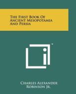 The First Book of Ancient Mesopotamia and Persia di Charles Alexander Robinson Jr edito da Literary Licensing, LLC