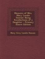 Memoirs of Mrs. Mary Lundie Duncan: Being Recollections of a Daughter di Mary Grey Lundie Duncan edito da Nabu Press