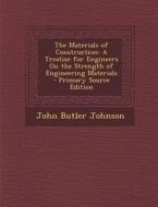 The Materials of Construction: A Treatise for Engineers on the Strength of Engineering Materials di John Butler Johnson edito da Nabu Press