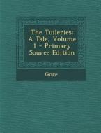 The Tuileries: A Tale, Volume 1 di Gore edito da Nabu Press