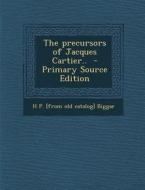 Precursors of Jacques Cartier.. di H. P. [From Old Catalog] Biggar edito da Nabu Press