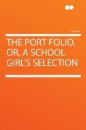 The Port Folio, Or, a School Girl's Selection edito da HardPress Publishing