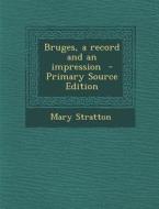 Bruges, a Record and an Impression di Mary Stratton edito da Nabu Press