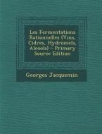 Les Fermentations Rationnelles (Vins, Cidres, Hydromels, Alcools) di Georges Jacquemin edito da Nabu Press