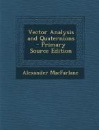 Vector Analysis and Quaternions di Alexander MacFarlane edito da Nabu Press