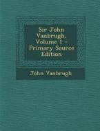 Sir John Vanbrugh, Volume 1 - Primary Source Edition di John Vanbrugh edito da Nabu Press