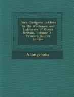 Fors Clavigera: Letters to the Workmen and Labourers of Great Britain, Volume 3 - Primary Source Edition di Anonymous edito da Nabu Press