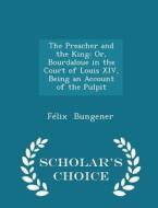 The Preacher And The King di Felix Bungener edito da Scholar's Choice