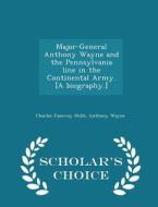 Major-general Anthony Wayne And The Pennsylvania Line In The Continental Army. [a Biography.] - Scholar's Choice Edition di Charles Janeway Stille, Anthony Wayne edito da Scholar's Choice